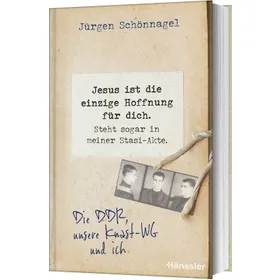 Produktbild des Artikels Jesus ist die einzige Hoffnung für dich. Steht sogar in meiner Stasi-Akte. (Buch - Gebunden)