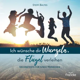 Produktbild des Artikels Ich wünsche dir Wurzeln, die Flügel verleihen (Buch - Geheftet)