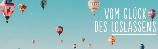 Bild zum Beitrag - Vom Glück des Loslassens